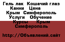 Гель лак “Кошачий глаз“ Канни › Цена ­ 200 - Крым, Симферополь Услуги » Обучение. Курсы   . Крым,Симферополь